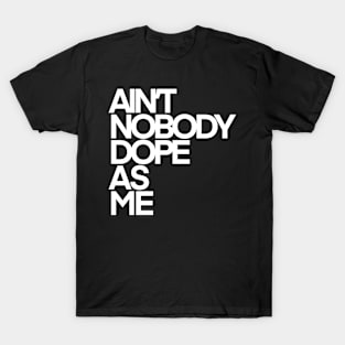 Ain’t Nobody Dope As Me (White Ink) T-Shirt